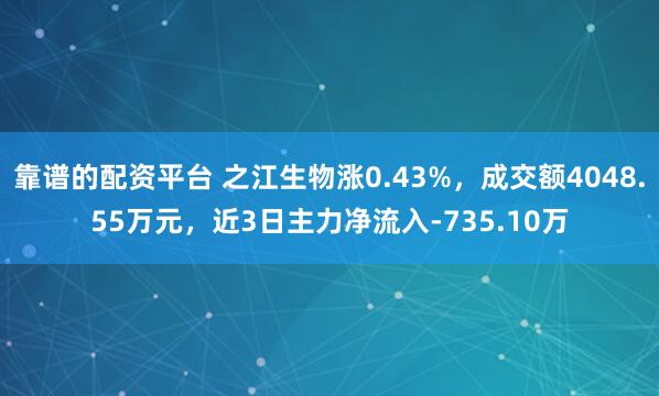 靠谱的配资平台 之江生物涨0.43%，成交额4048.55万元，近3日主力净流入-735.10万